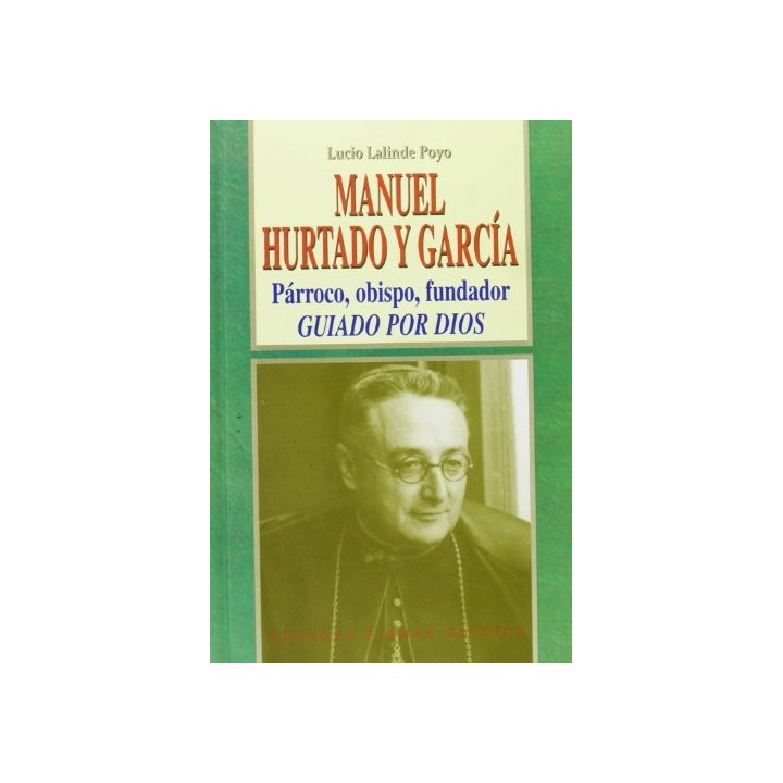 Manuel Hurtado Y García. Parroco, Obispo, Fundador. Guiado Por Dios